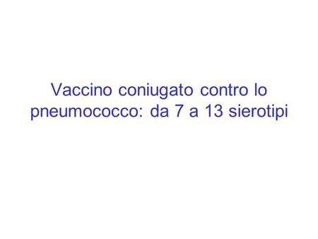 Vaccino coniugato contro lo pneumococco: da 7 a 13 sierotipi.