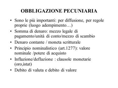 OBBLIGAZIONE PECUNIARIA Sono le più importanti: per diffusione, per regole proprie (luogo adempimento…) Somma di denaro: mezzo legale di pagamento/unità.