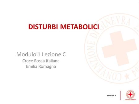 DISTURBI METABOLICI Modulo 1 Lezione C Croce Rossa Italiana