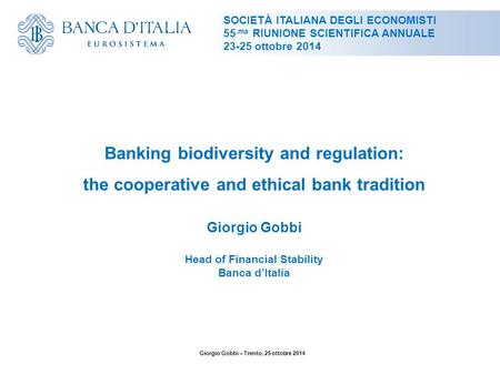 Banking biodiversity and regulation: the cooperative and ethical bank tradition Giorgio Gobbi Head of Financial Stability Banca d’Italia SOCIETÀ ITALIANA.
