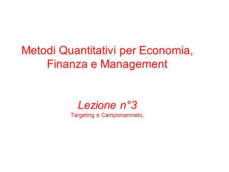 Metodi Quantitativi per Economia, Finanza e Management Lezione n°3 Targeting e Campionamneto,