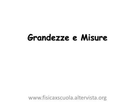 Grandezze e Misure www.fisicaxscuola.altervista.org.