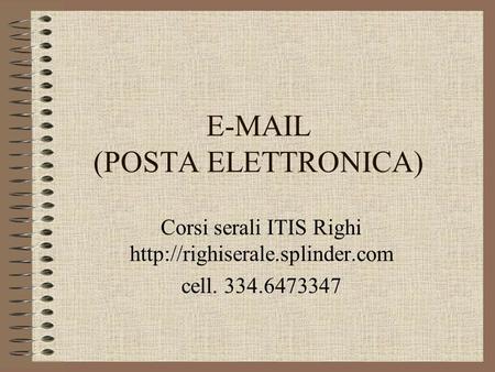 E-MAIL (POSTA ELETTRONICA) Corsi serali ITIS Righi http://righiserale.splinder.com cell. 334.6473347.