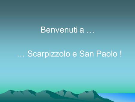 Benvenuti a … … Scarpizzolo e San Paolo !.