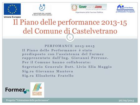PERFOMANCE 2013-2015 Il Piano delle Performance è stato predisposto con l’assistenza del Formez rappresentato dall’Ing. Giovanni Perrone. Per il Comune.