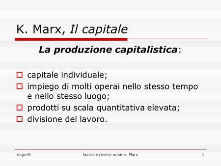 Negrellilavoro e risorse umane: Marx1 K. Marx, Il capitale La produzione capitalistica:  capitale individuale;  impiego di molti operai nello stesso.