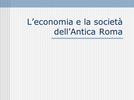 L’economia e la società dell’Antica Roma