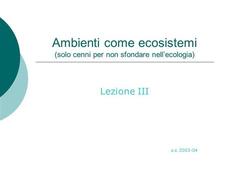 Ambienti come ecosistemi (solo cenni per non sfondare nell’ecologia) Lezione III a.a. 2003-04.