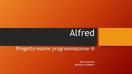 Alfred Progetto esame programmazione III Mirko Annunziata Matricola: 0124000227.