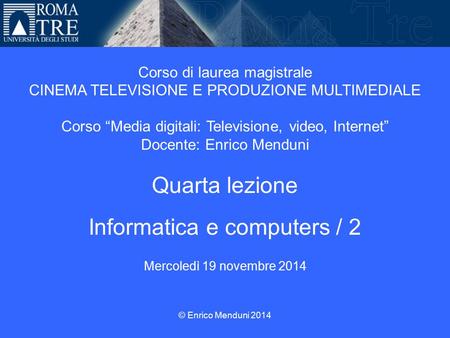 Università Roma Tre Corso di laurea magistrale CINEMA TELEVISIONE E PRODUZIONE MULTIMEDIALE Corso “Media digitali: Televisione, video, Internet” Docente: