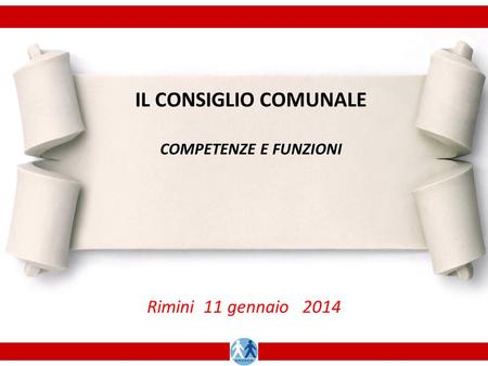 IL CONSIGLIO COMUNALE COMPETENZE E FUNZIONI Rimini 11 gennaio 2014.