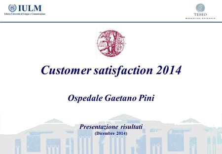 Customer satisfaction 2014 Ospedale Gaetano Pini Presentazione risultati (Dicembre 2014)