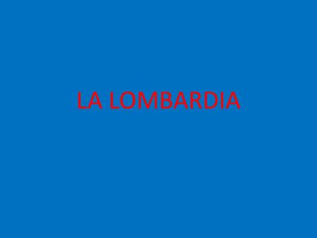 LA LOMBARDIA. La Lombardia venne originariamente occupata dagli etruschi e dagli umbri. Nel 400 a.C. subentrarono i Galli e poi nel III secolo iniziarono.