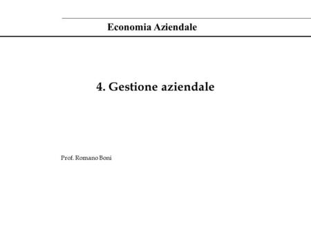 Economia Aziendale 4. Gestione aziendale Prof. Romano Boni.