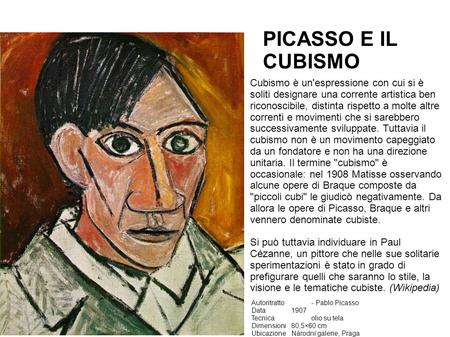 PICASSO E IL CUBISMO Cubismo è un'espressione con cui si è soliti designare una corrente artistica ben riconoscibile, distinta rispetto a molte altre correnti.
