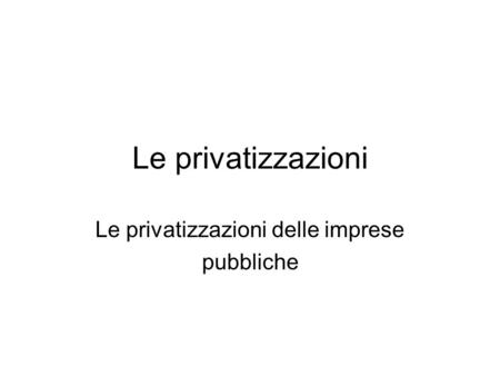 Le privatizzazioni delle imprese pubbliche