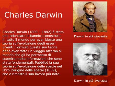 Charles Darwin Charles Darwin (1809 – 1882) è stato uno scienziato britannico conosciuto in tutto il mondo per aver ideato una teoria sull’evoluzione.
