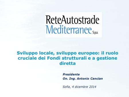 Presidente On. Ing. Antonio Cancian Sofia, 4 dicembre 2014 Sviluppo locale, sviluppo europeo: il ruolo cruciale dei Fondi strutturali e a gestione diretta.
