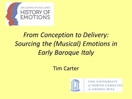 From Conception to Delivery: Sourcing the (Musical) Emotions in Early Baroque Italy Tim Carter.