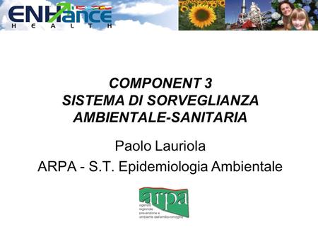 COMPONENT 3 SISTEMA DI SORVEGLIANZA AMBIENTALE-SANITARIA Paolo Lauriola ARPA - S.T. Epidemiologia Ambientale.