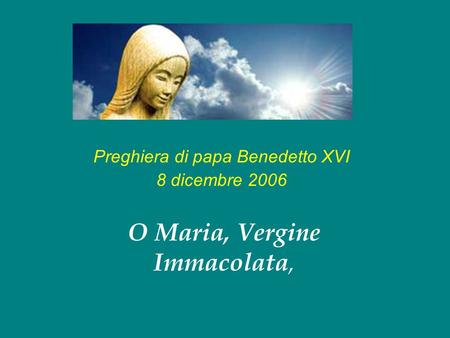 Preghiera di papa Benedetto XVI 8 dicembre 2006 O Maria, Vergine Immacolata,