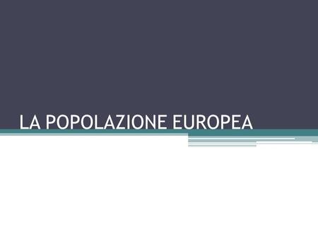 LA POPOLAZIONE EUROPEA