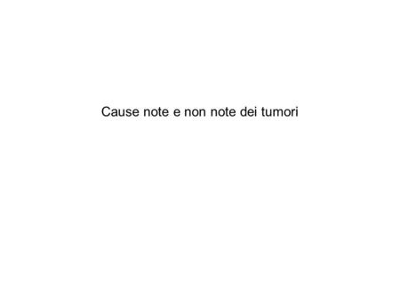 Cause note e non note dei tumori. Genetica Nella maggior parte degli individui, la suscettibilita' ai tumori e' probabilmente influenzata, positivamente.