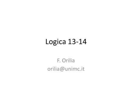 F. Orilia orilia@unimc.it Logica 13-14 F. Orilia orilia@unimc.it.