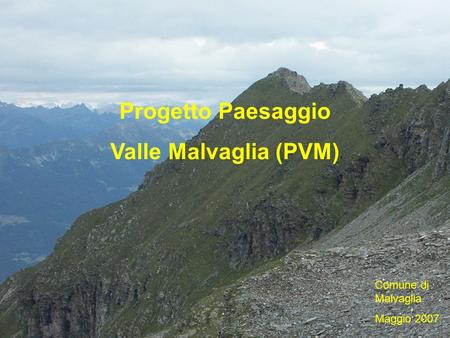 Progetto Paesaggio Valle Malvaglia (PVM) Comune di Malvaglia Maggio 2007.