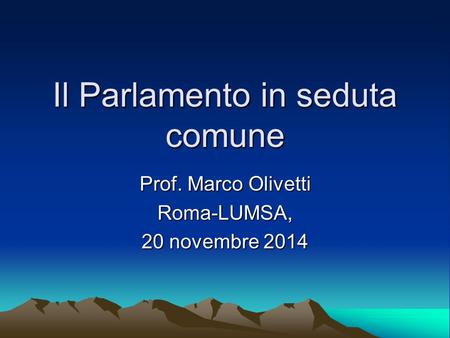 Il Parlamento in seduta comune Prof. Marco Olivetti Roma-LUMSA, 20 novembre 2014.
