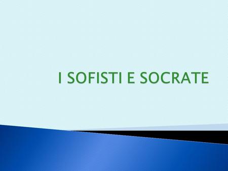 I SOFISTI E SOCRATE.