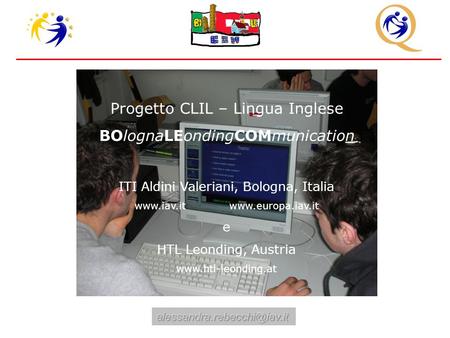 Progetto CLIL – Lingua Inglese BOlognaLEondingCOMmunication ITI Aldini Valeriani, Bologna, Italia www.iav.it www.europa.iav.it e HTL Leonding, Austria.