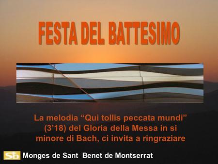 Monges de Sant Benet de Montserrat La melodia “Qui tollis peccata mundi” (3’18) del Gloria della Messa in si minore di Bach, ci invita a ringraziare.