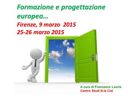 Formazione e progettazione europea… Firenze, 9 marzo 2015 25-26 marzo 2015 A cura di Francesco Lauria Centro Studi N.le Cisl.