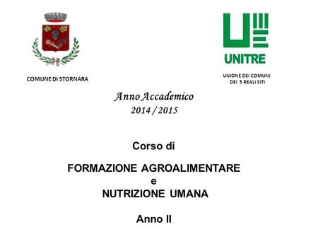 Anno Accademico 2014 / 2015 Corso di FORMAZIONE AGROALIMENTARE e NUTRIZIONE UMANA Anno II COMUNE DI STORNARA UNIONE DEI COMUNI DEI 5 REALI SITI.