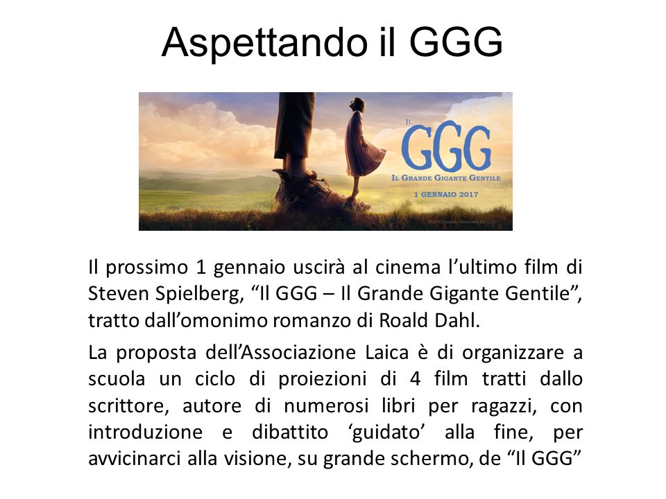 Aspettando il GGG Il prossimo 1 gennaio uscirà al cinema l'ultimo film di  Steven Spielberg, “Il GGG – Il Grande Gigante Gentile”, tratto dall'omonimo  romanzo. - ppt scaricare