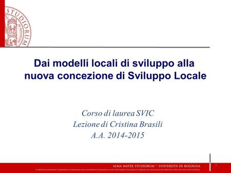 Corso di laurea SVIC Lezione di Cristina Brasili A.A. 2014-2015 1 Dai modelli locali di sviluppo alla nuova concezione di Sviluppo Locale.