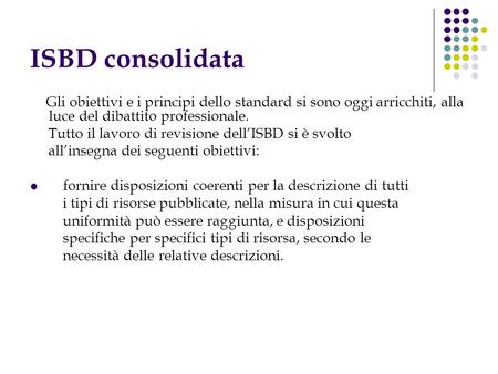 ISBD consolidata Gli obiettivi e i principi dello standard si sono oggi arricchiti, alla luce del dibattito professionale. Tutto il lavoro di revisione.