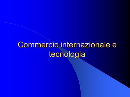 Commercio internazionale e tecnologia Giuseppe De Arcangelis © 2009 2 Introduzione Commercio internazionale e tecnologia Vantaggi assoluti e vantaggi.