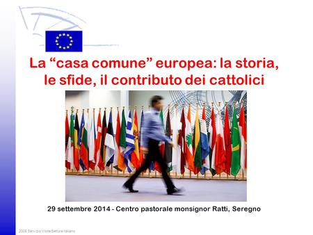 2009 Servizio Visite/Settore italiano La “casa comune” europea: la storia, le sfide, il contributo dei cattolici 29 settembre 2014 - Centro pastorale monsignor.
