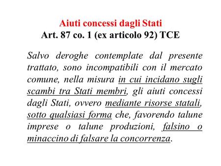 Aiuti concessi dagli Stati Art. 87 co. 1 (ex articolo 92) TCE Salvo deroghe contemplate dal presente trattato, sono incompatibili con il mercato comune,