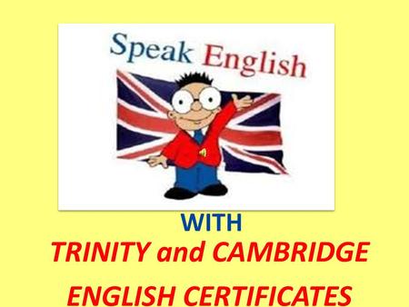 TRINITY and CAMBRIDGE ENGLISH CERTIFICATES