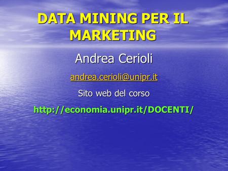 DATA MINING PER IL MARKETING Andrea Cerioli Sito web del corso