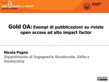 Gold OA: Esempi di pubblicazioni su riviste open access ad alto impact factor Nicola Pugno Dipartimento di Ingegneria Strutturale, Edile e Geotecnica 162465.