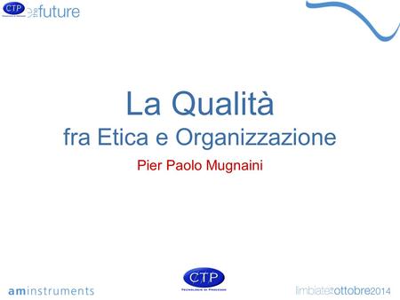 La Qualità fra Etica e Organizzazione Pier Paolo Mugnaini.