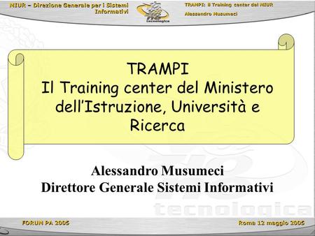 MIUR – Direzione Generale per i Sistemi Informativi TRAMPI: il Training center del MIUR Alessandro Musumeci TRAMPI: il Training center del MIUR Alessandro.