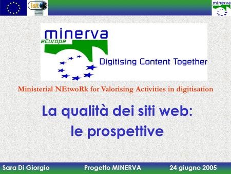 Sara Di Giorgio Progetto MINERVA 24 giugno 2005 La qualità dei siti web: le prospettive Ministerial NEtwoRk for Valorising Activities in digitisation.
