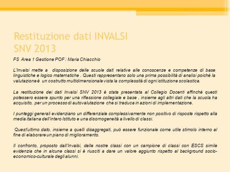 Restituzione dati INVALSI SNV 2013 FS Area 1 Gestione POF : Maria Chiacchio L’Invalsi mette a disposizione delle scuole dati relative alle conoscenze e.