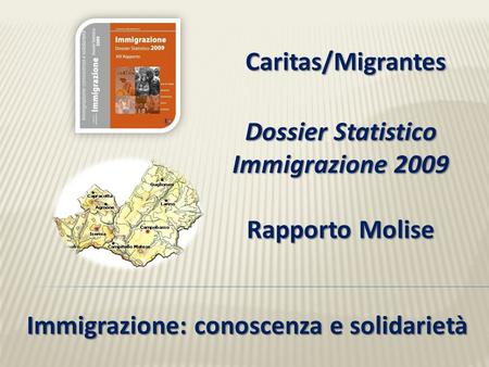 Dossier Statistico Immigrazione 2009 Rapporto Molise Caritas/Migrantes Immigrazione: conoscenza e solidarietà.