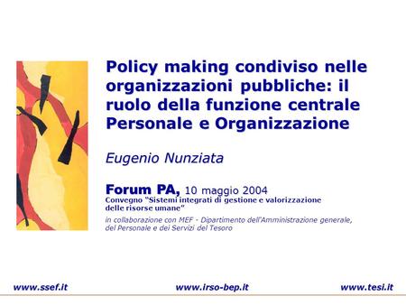 Www.ssef.itwww.irso-bep.it www.tesi.it Policy making condiviso nelle organizzazioni pubbliche: il ruolo della funzione centrale Personale e Organizzazione.